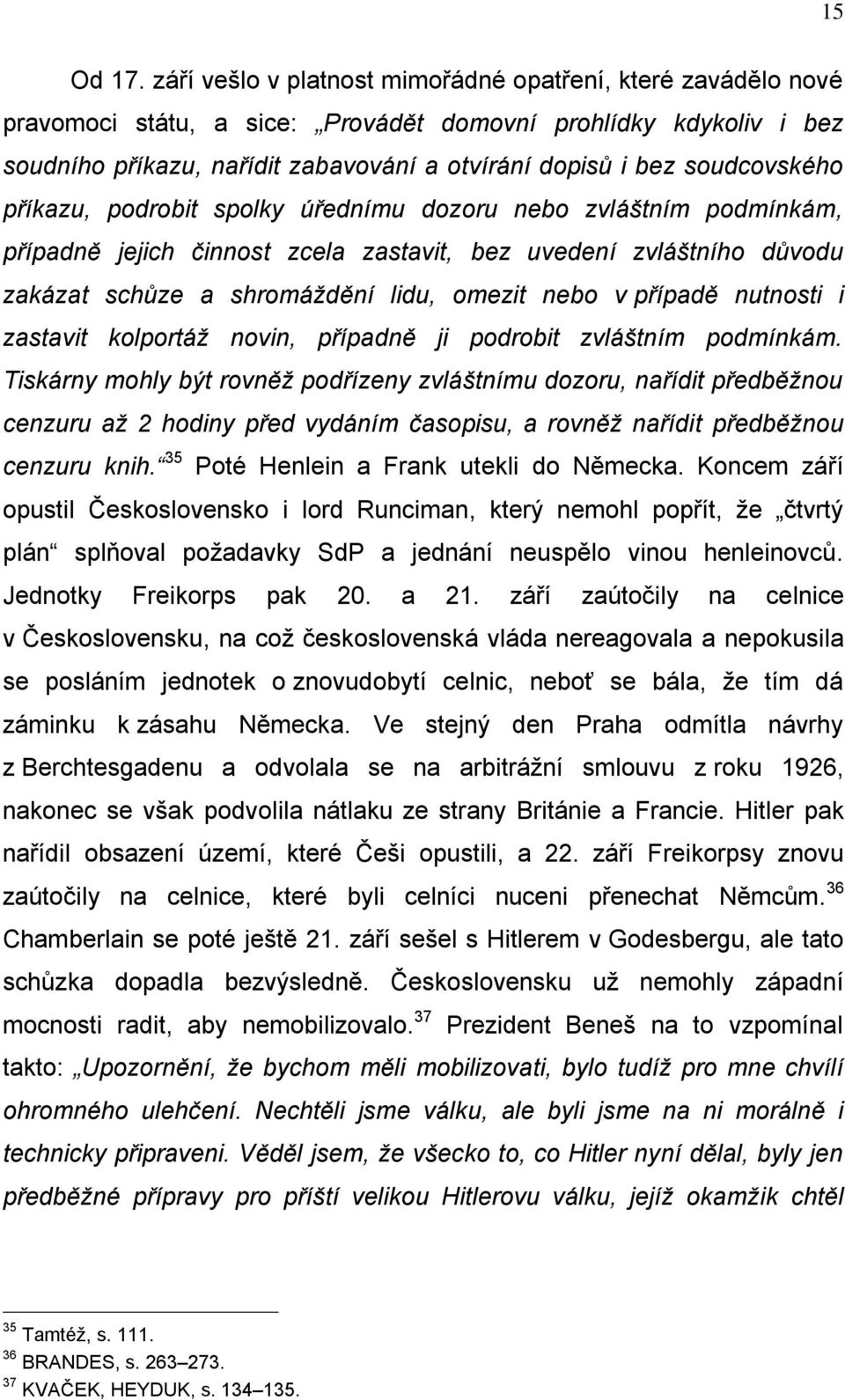 soudcovského příkazu, podrobit spolky úřednímu dozoru nebo zvláštním podmínkám, případně jejich činnost zcela zastavit, bez uvedení zvláštního důvodu zakázat schůze a shromáždění lidu, omezit nebo v