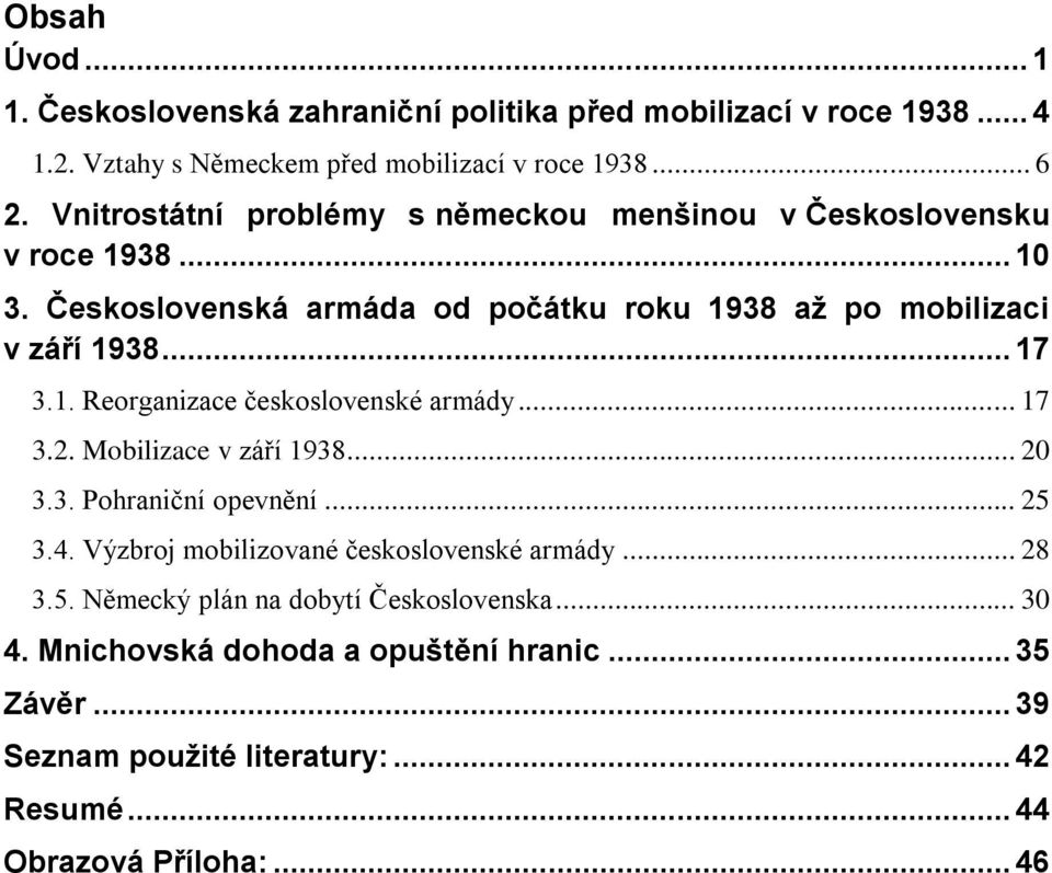 1. Reorganizace československé armády... 17 3.2. Mobilizace v září 1938... 20 3.3. Pohraniční opevnění... 25 3.4. Výzbroj mobilizované československé armády.