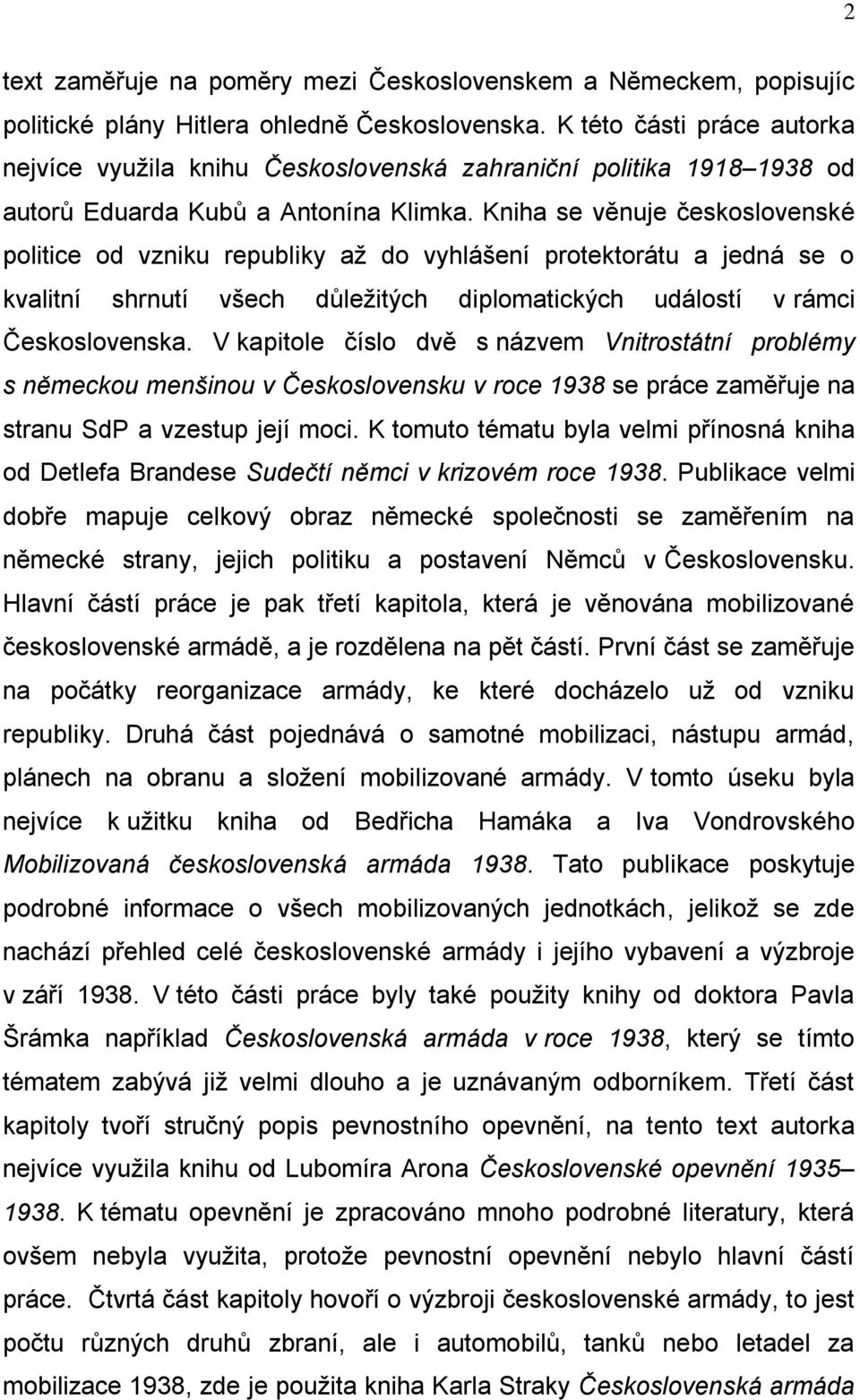 Kniha se věnuje československé politice od vzniku republiky až do vyhlášení protektorátu a jedná se o kvalitní shrnutí všech důležitých diplomatických událostí v rámci Československa.