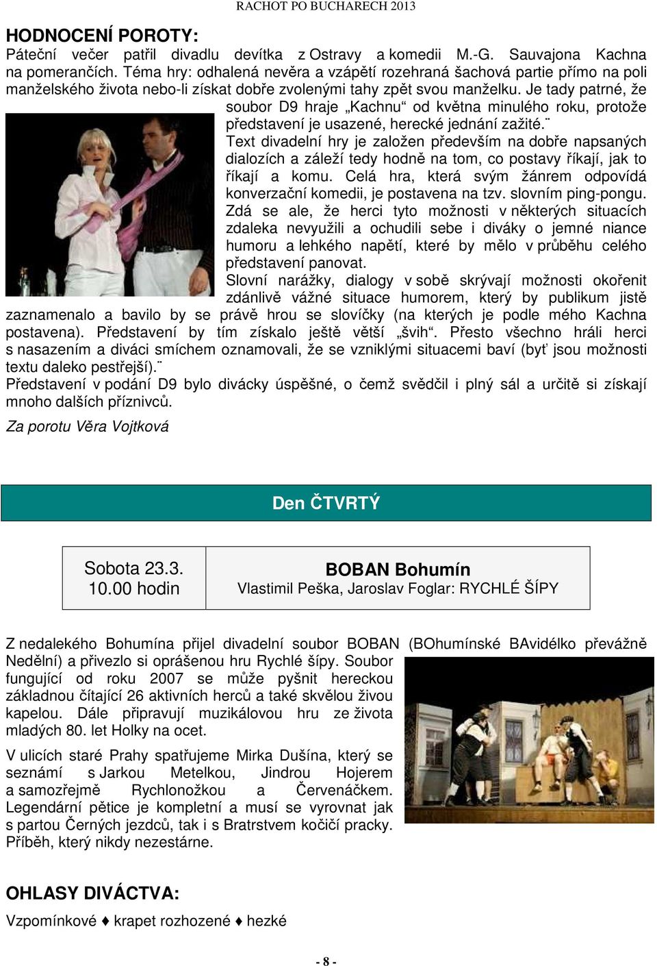 Je tady patrné, že soubor D9 hraje Kachnu od května minulého roku, protože představení je usazené, herecké jednání zažité.