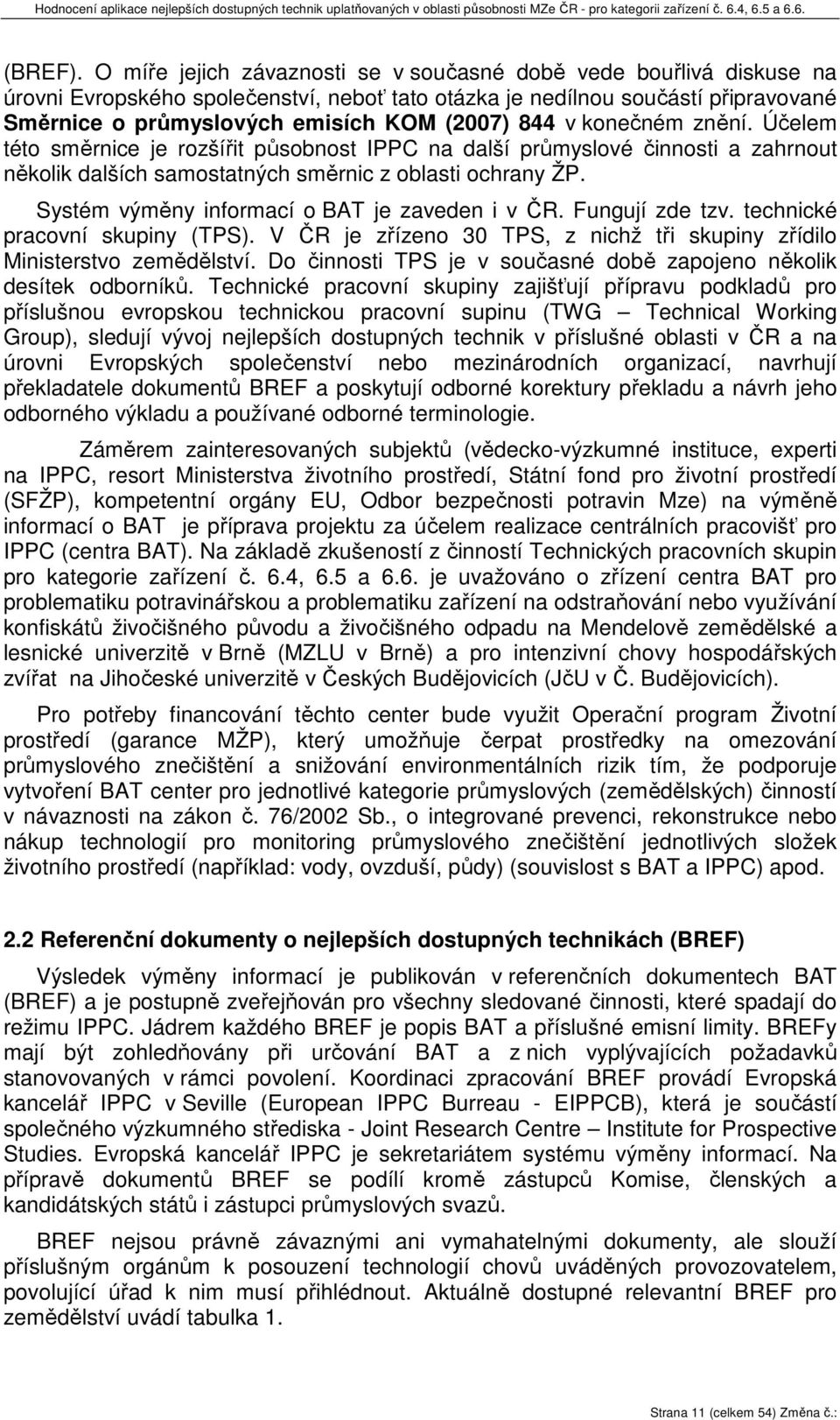 v konečném znění. Účelem této směrnice je rozšířit působnost IPPC na další průmyslové činnosti a zahrnout několik dalších samostatných směrnic z oblasti ochrany ŽP.