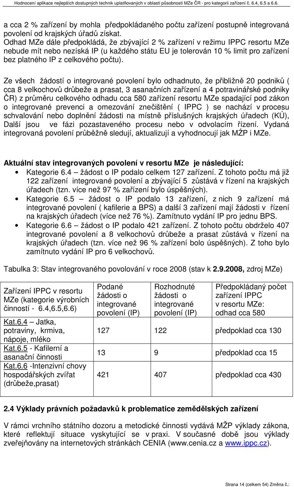 Ze všech žádostí o integrované povolení bylo odhadnuto, že přibližně 20 podniků ( cca 8 velkochovů drůbeže a prasat, 3 asanačních zařízení a 4 potravinářské podniky ČR) z průměru celkového odhadu cca