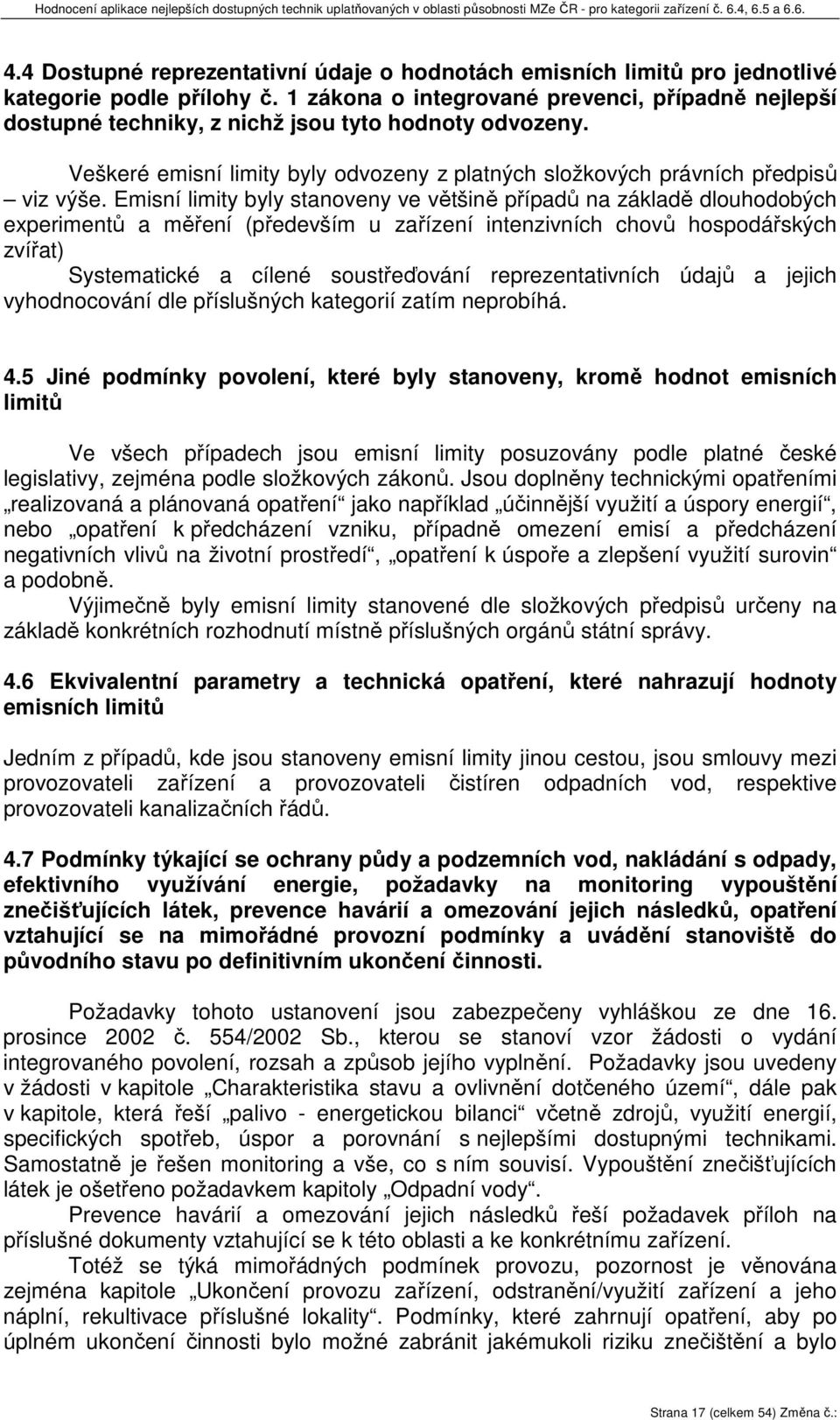 Emisní limity byly stanoveny ve většině případů na základě dlouhodobých experimentů a měření (především u zařízení intenzivních chovů hospodářských zvířat) Systematické a cílené soustřeďování