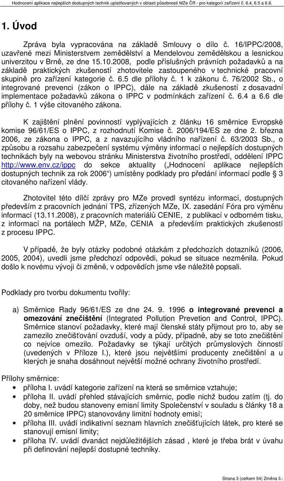 76/2002 Sb., o integrované prevenci (zákon o IPPC), dále na základě zkušeností z dosavadní implementace požadavků zákona o IPPC v podmínkách zařízení č. 6.4 a 6.6 dle přílohy č.