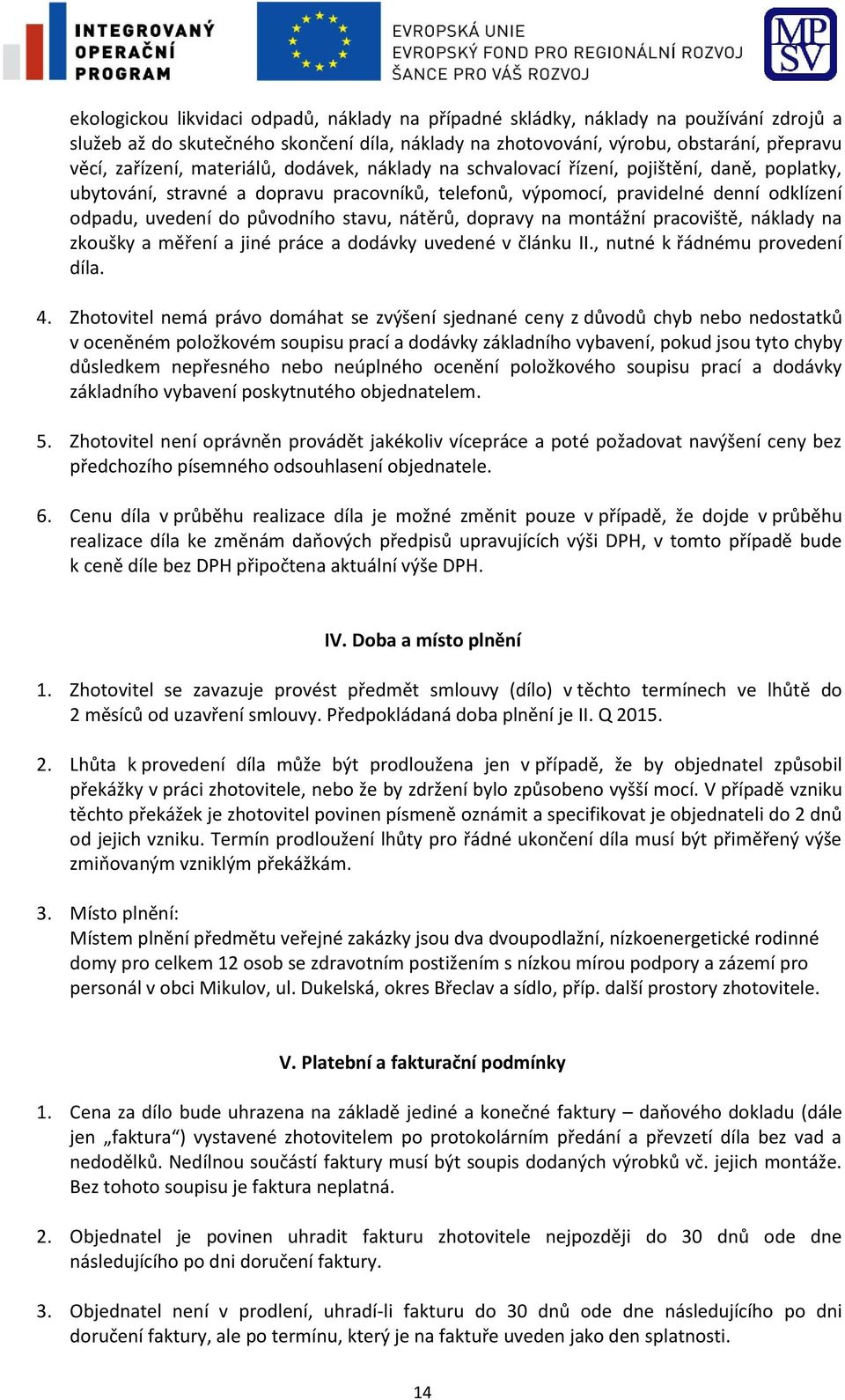 stavu, nátěrů, dopravy na montážní pracoviště, náklady na zkoušky a měření a jiné práce a dodávky uvedené v článku II., nutné k řádnému provedení díla. 4.