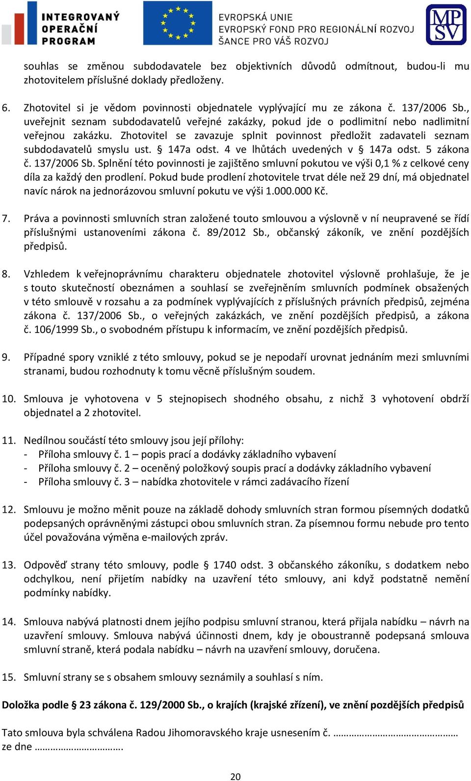 Zhotovitel se zavazuje splnit povinnost předložit zadavateli seznam subdodavatelů smyslu ust. 147a odst. 4 ve lhůtách uvedených v 147a odst. 5 zákona č. 137/2006 Sb.