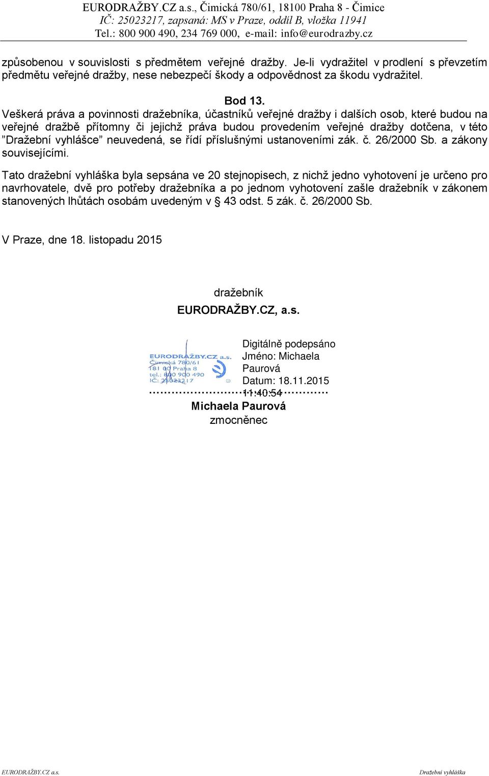 Veškerá práva a povinnosti dražebníka, účastníků veřejné dražby i dalších osob, které budou na veřejné dražbě přítomny či jejichž práva budou provedením veřejné dražby dotčena, v této Dražební