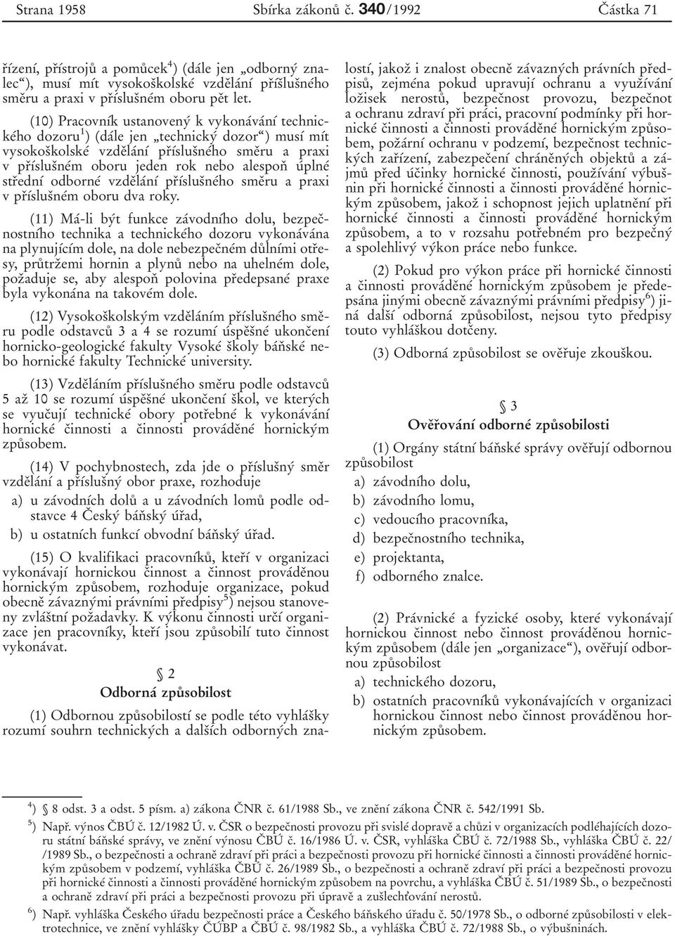 (10) PracovnУбk ustanovenyб k vykonaбvaбnуб technickeбho dozoru 1 ) (daбle jen technickyб dozor ) musуб mубt vysokosоkolskeб vzdeоlaбnуб prоубslusоneбho smeоru a praxi v prоубslusоneбm oboru jeden