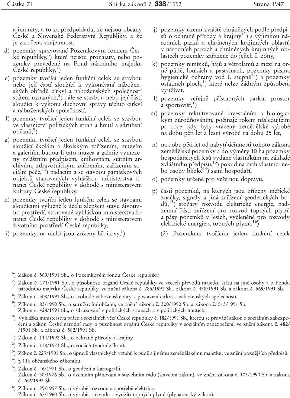 eskeб republiky, 6 ) ktereб nejsou pronajaty, nebo pozemky prоevedeneб na Fond naбrodnубho majetku Cо eskeб republiky, 7 ) e) pozemky tvorоубcуб jeden funkcоnуб celek se stavbou nebo jejуб cоaбstуб