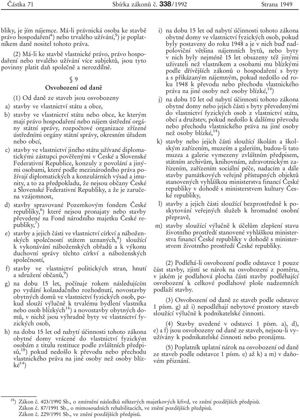 (2) Maб-li ke stavbeо vlastnickeб praбvo, praбvo hospodarоenуб nebo trvaleбho uzоубvaбnуб vубce subjektuй, jsou tyto povinny platit danо spolecоneо a nerozdубlneо.