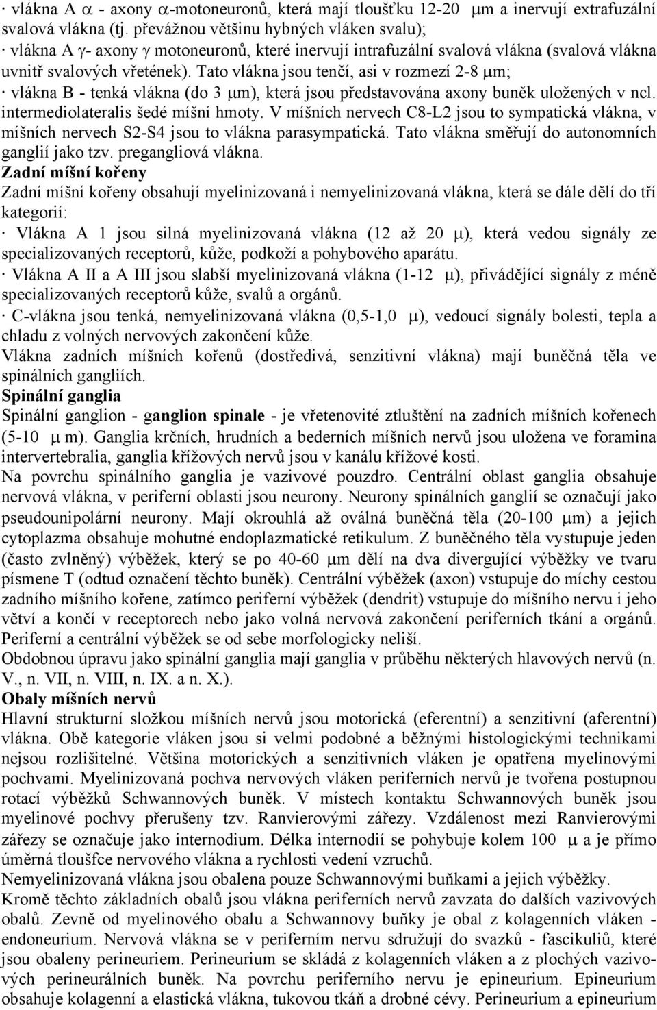 Tato vlákna jsou tenčí, asi v rozmezí 2-8 µm; vlákna B - tenká vlákna (do 3 µm), která jsou představována axony buněk uložených v ncl. intermediolateralis šedé míšní hmoty.