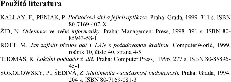 Jak zajistit přenos dat v LAN s požadovanou kvalitou. ComputerWorld, 1999, ročník 10, číslo 40, strana 4-5. THOMAS, R.