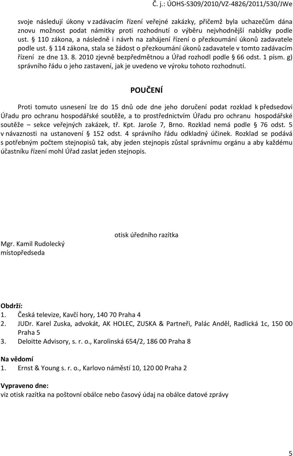 2010 zjevně bezpředmětnou a Úřad rozhodl podle 66 odst. 1 písm. g) správního řádu o jeho zastavení, jak je uvedeno ve výroku tohoto rozhodnutí.