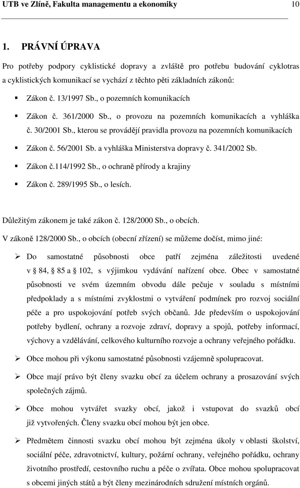 , o pozemních komunikacích Zákon č. 361/2000 Sb., o provozu na pozemních komunikacích a vyhláška č. 30/2001 Sb., kterou se provádějí pravidla provozu na pozemních komunikacích Zákon č. 56/2001 Sb.