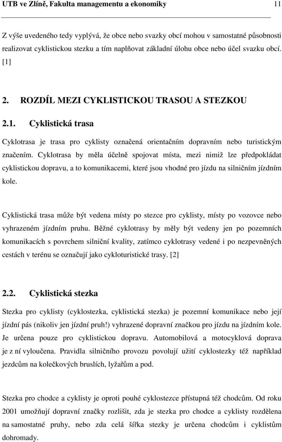 Cyklotrasa by měla účelně spojovat místa, mezi nimiž lze předpokládat cyklistickou dopravu, a to komunikacemi, které jsou vhodné pro jízdu na silničním jízdním kole.