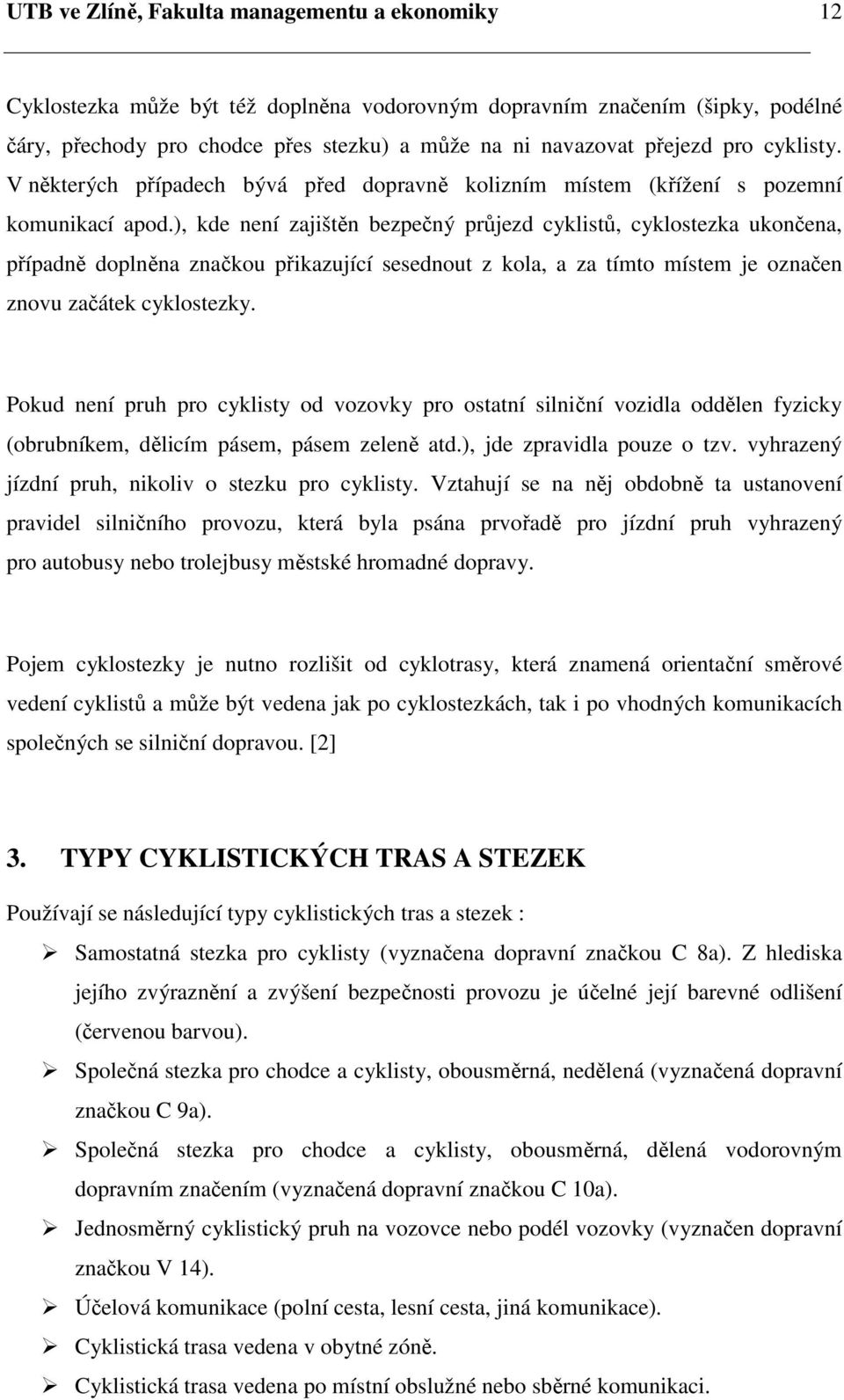 ), kde není zajištěn bezpečný průjezd cyklistů, cyklostezka ukončena, případně doplněna značkou přikazující sesednout z kola, a za tímto místem je označen znovu začátek cyklostezky.