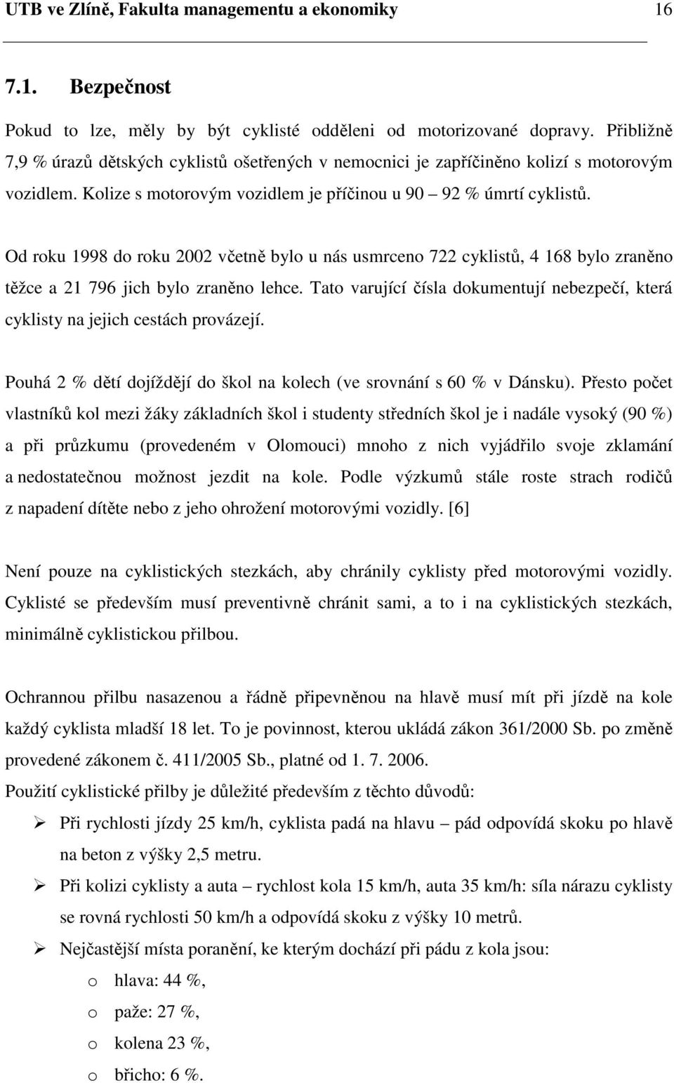 Od roku 1998 do roku 2002 včetně bylo u nás usmrceno 722 cyklistů, 4 168 bylo zraněno těžce a 21 796 jich bylo zraněno lehce.