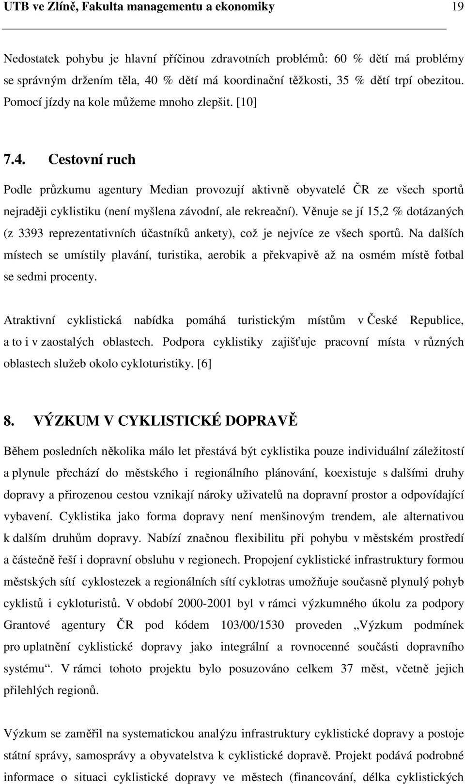 Cestovní ruch Podle průzkumu agentury Median provozují aktivně obyvatelé ČR ze všech sportů nejraději cyklistiku (není myšlena závodní, ale rekreační).