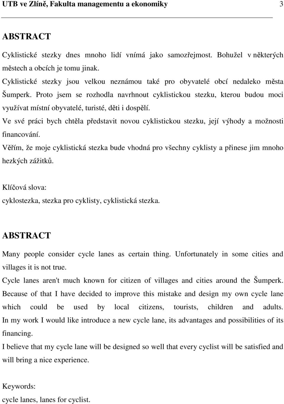 Proto jsem se rozhodla navrhnout cyklistickou stezku, kterou budou moci využívat místní obyvatelé, turisté, děti i dospělí.