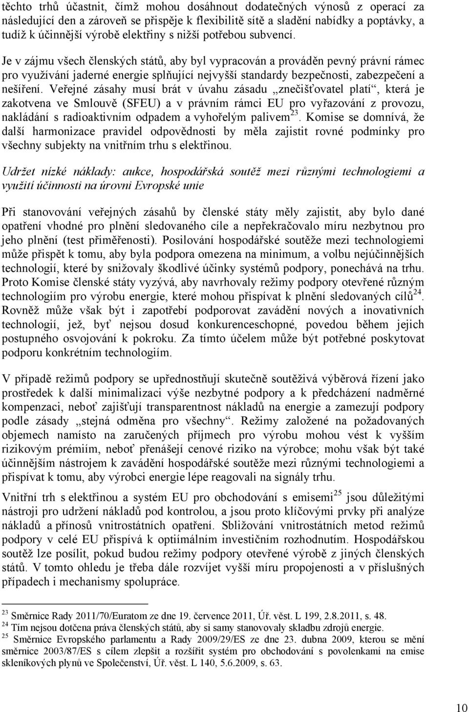 Je v zájmu všech členských států, aby byl vypracován a prováděn pevný právní rámec pro využívání jaderné energie splňující nejvyšší standardy bezpečnosti, zabezpečení a nešíření.