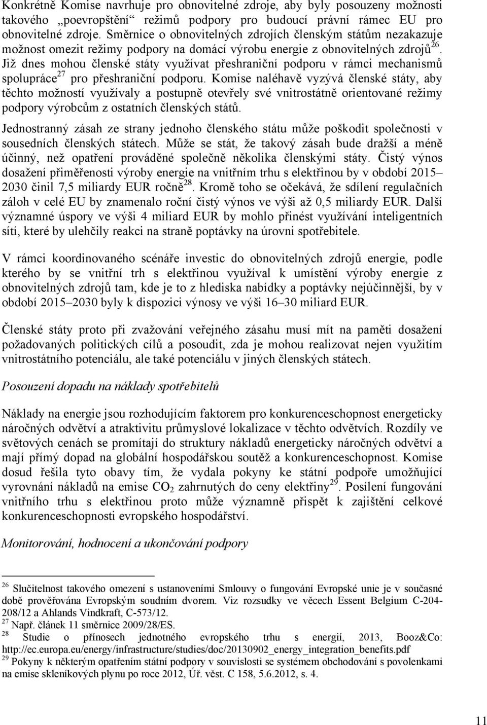 Již dnes mohou členské státy využívat přeshraniční podporu v rámci mechanismů spolupráce 27 pro přeshraniční podporu.