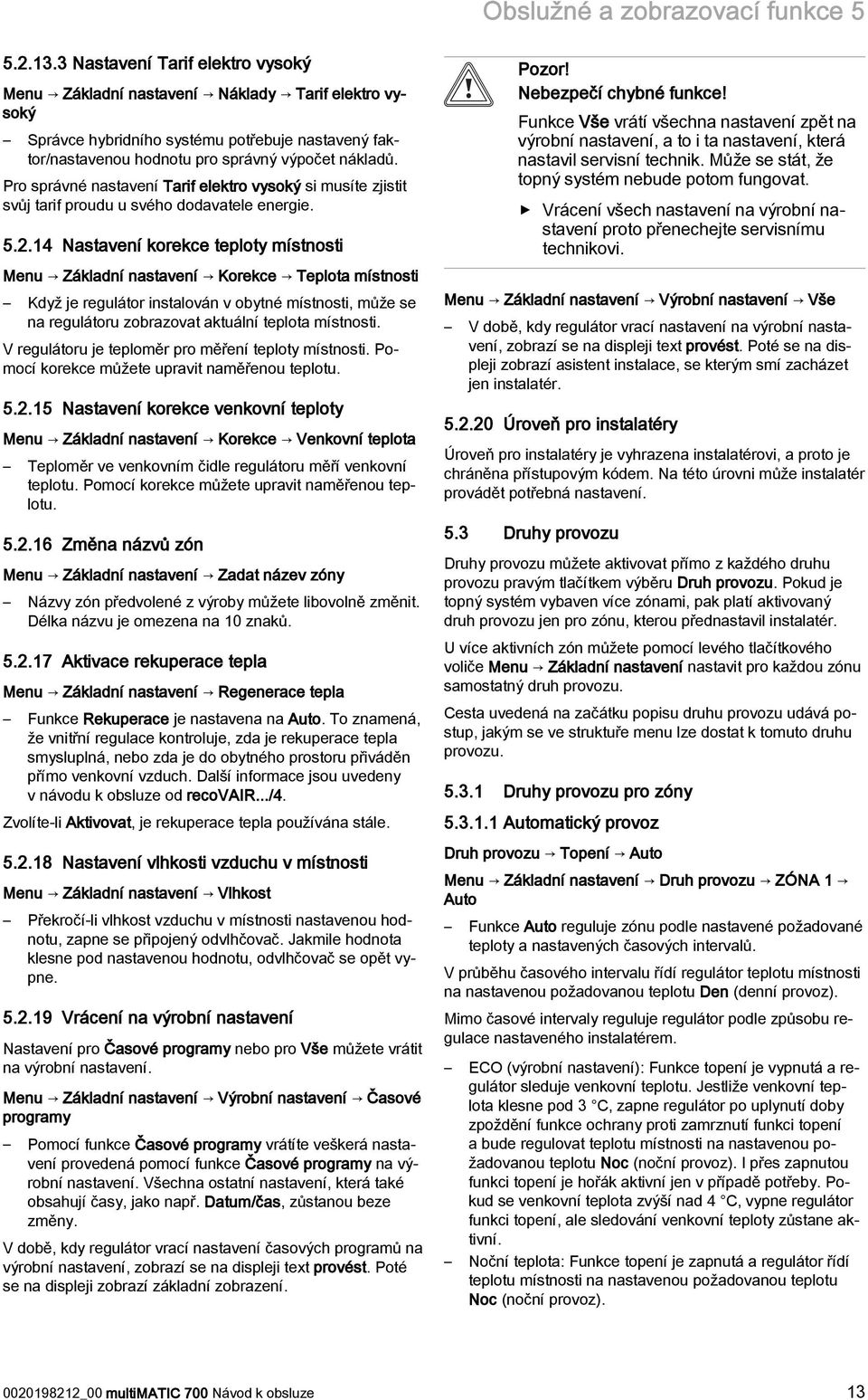 Pro správné nastavení Tarif elektro vysoký si musíte zjistit svůj tarif proudu u svého dodavatele energie. 5.2.