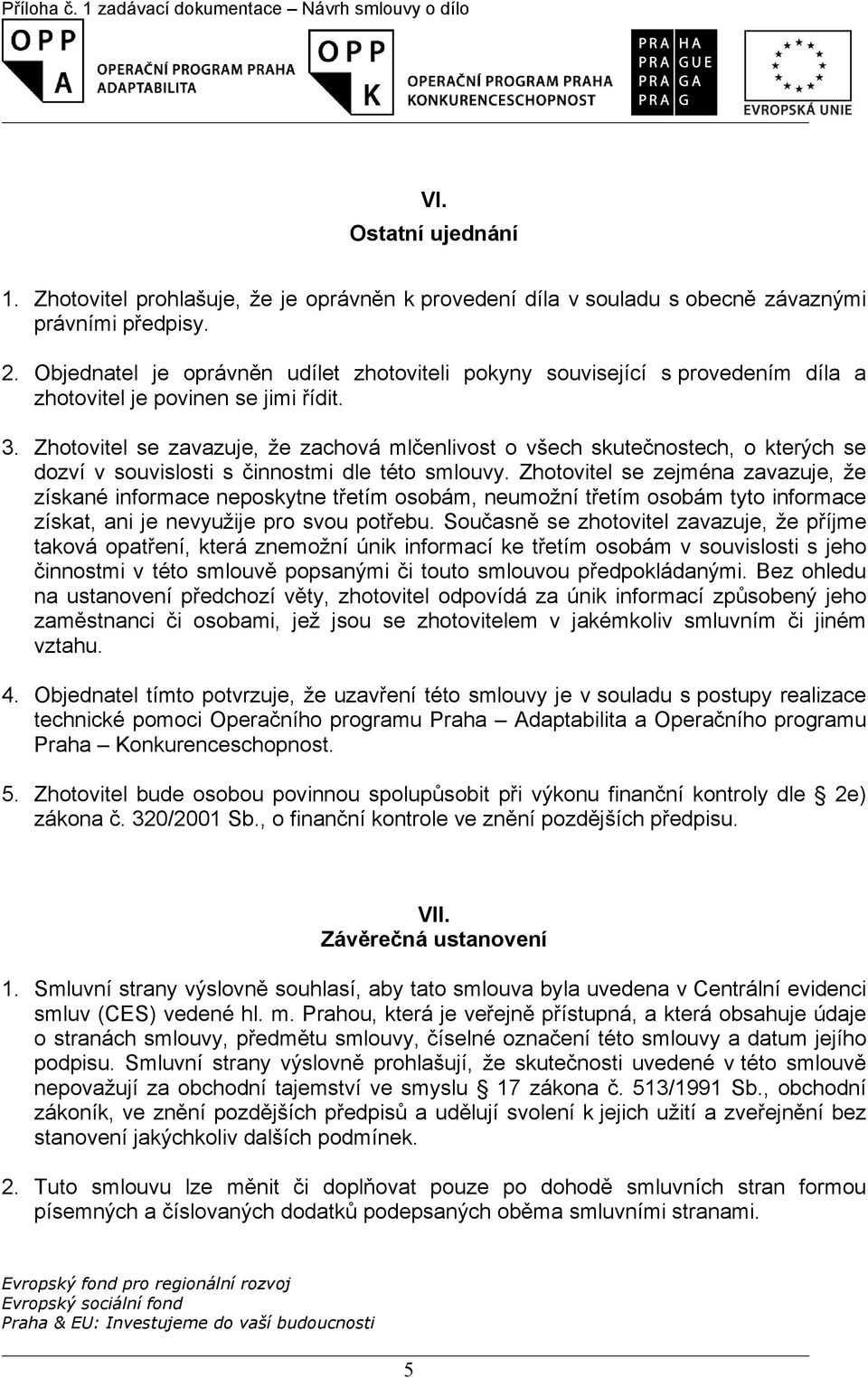 Zhotovitel se zavazuje, že zachová mlčenlivost o všech skutečnostech, o kterých se dozví v souvislosti s činnostmi dle této smlouvy.