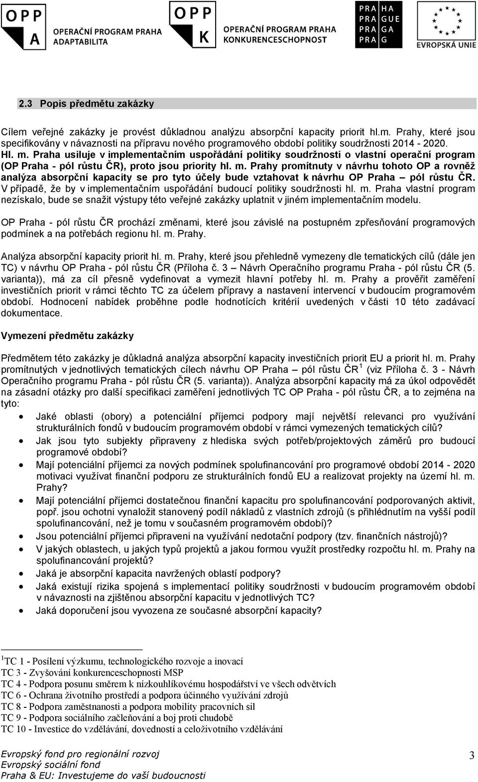 V případě, že by v implementačním uspořádání budoucí politiky soudržnosti hl. m. Praha vlastní program nezískalo, bude se snažit výstupy této veřejné zakázky uplatnit v jiném implementačním modelu.