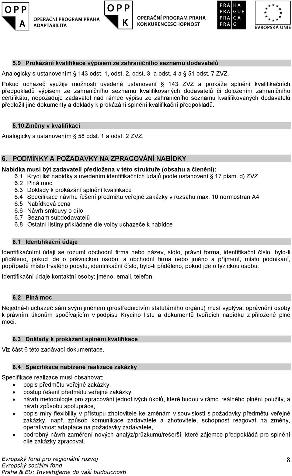 certifikátu, nepožaduje zadavatel nad rámec výpisu ze zahraničního seznamu kvalifikovaných dodavatelů předložit jiné dokumenty a doklady k prokázání splnění kvalifikační předpokladů. 5.