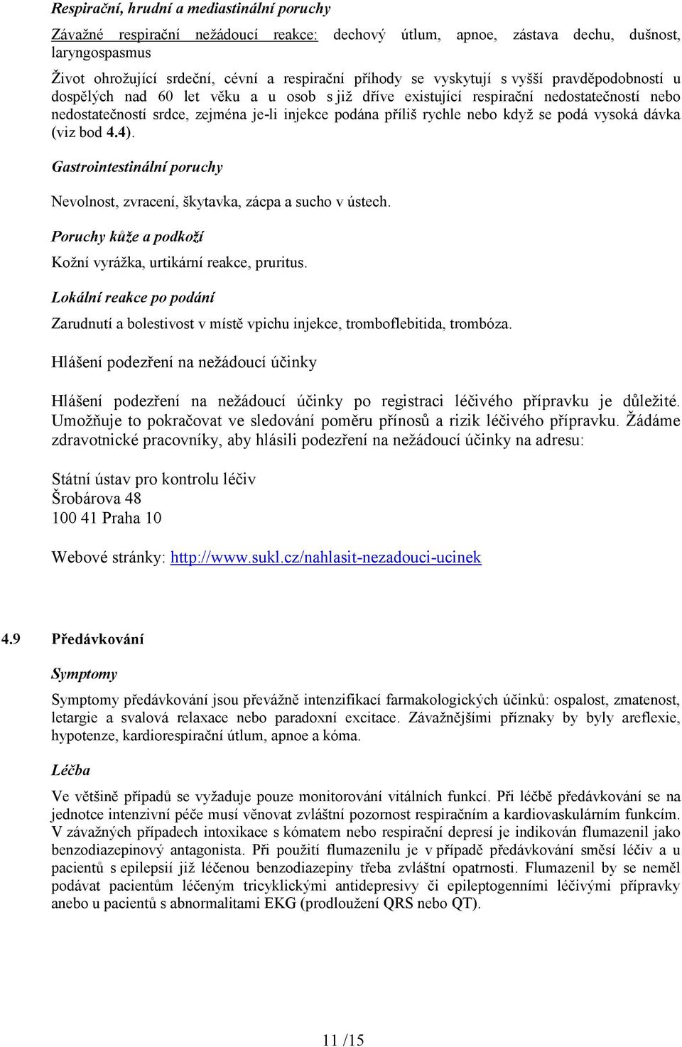 když se podá vysoká dávka (viz bod 4.4). Gastrointestinální poruchy Nevolnost, zvracení, škytavka, zácpa a sucho v ústech. Poruchy kůže a podkoží Kožní vyrážka, urtikární reakce, pruritus.