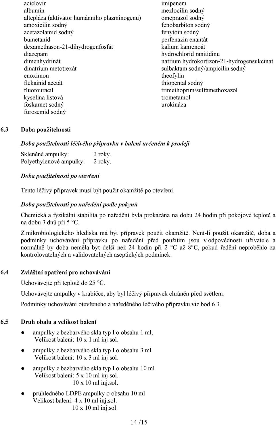 hydrochlorid ranitidinu natrium hydrokortizon-21-hydrogensukcinát sulbaktam sodný/ampicilin sodný theofylin thiopental sodný trimethoprim/sulfamethoxazol trometamol urokináza 6.