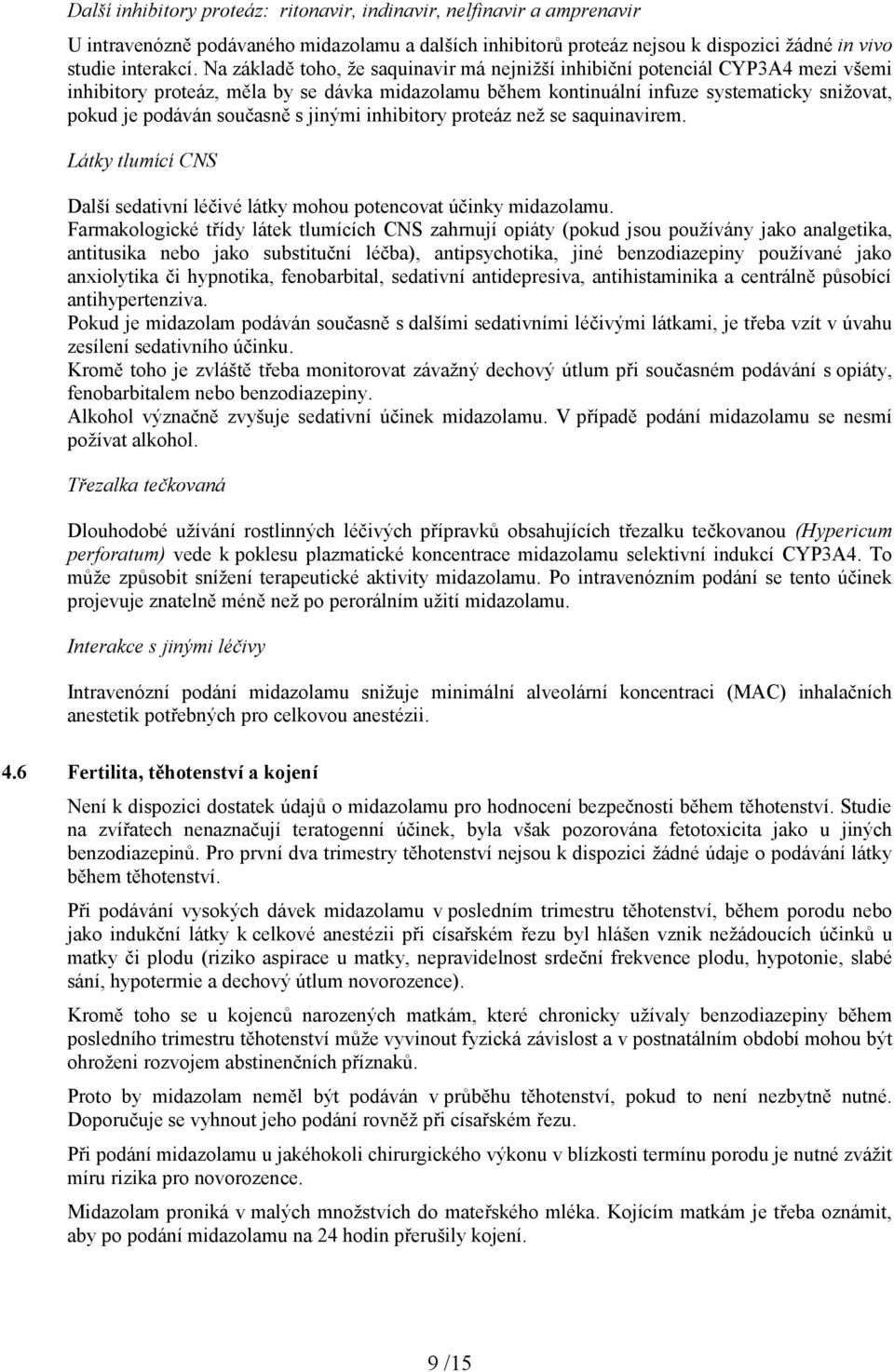 současně s jinými inhibitory proteáz než se saquinavirem. Látky tlumící CNS Další sedativní léčivé látky mohou potencovat účinky midazolamu.