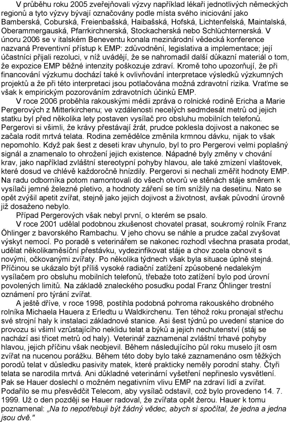 V únoru 2006 se v italském Beneventu konala mezinárodní vědecká konference nazvaná Preventivní přístup k EMP: zdůvodnění, legislativa a implementace; její účastníci přijali rezoluci, v níž uvádějí,