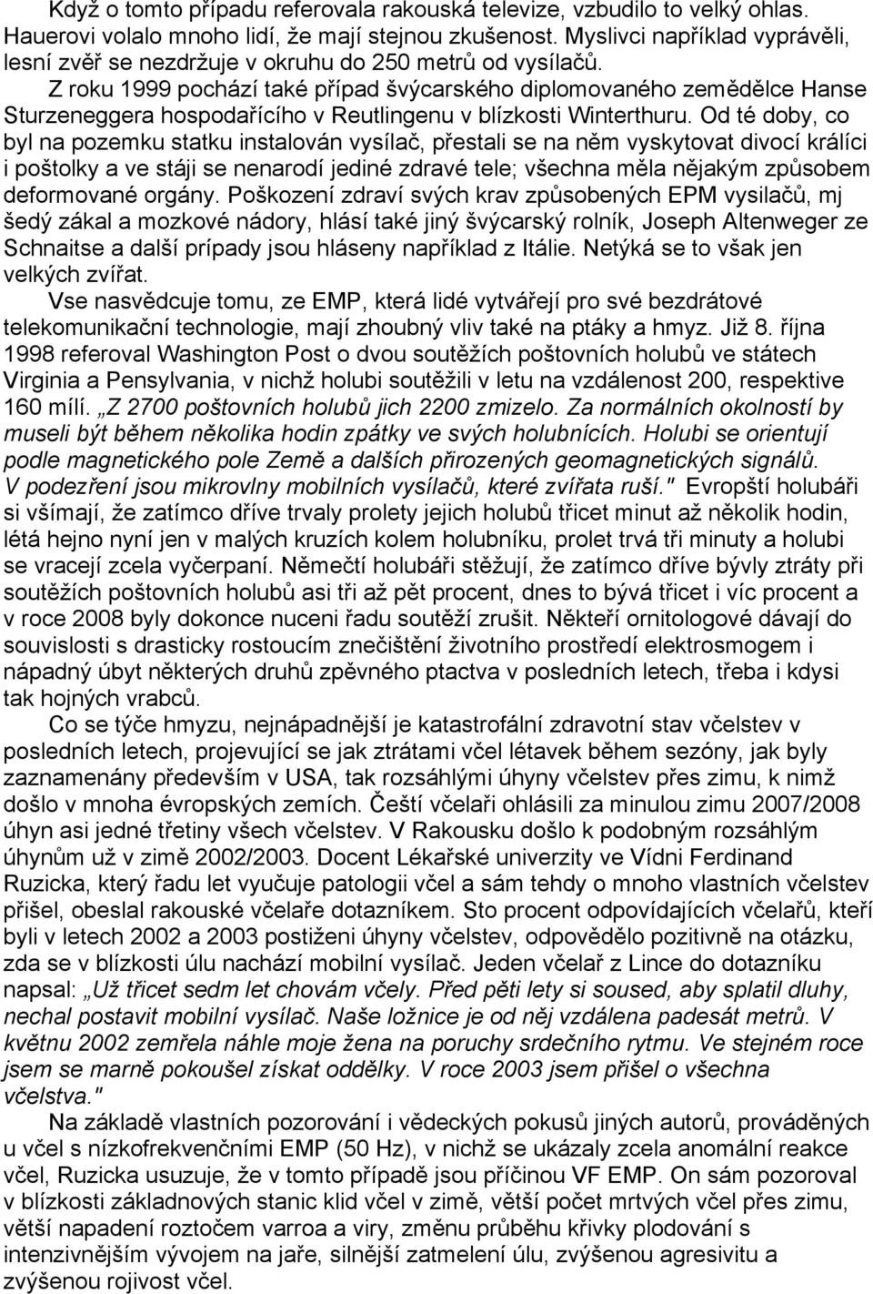 Z roku 1999 pochází také případ švýcarského diplomovaného zemědělce Hanse Sturzeneggera hospodařícího v Reutlingenu v blízkosti Winterthuru.