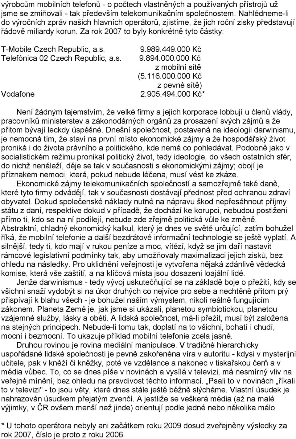 s. Vodafone 9.989.449.000 Kč 9.894.000.000 Kč z mobilní sítě (5.116.000.000 Kč z pevné sítě) 2.905.494.