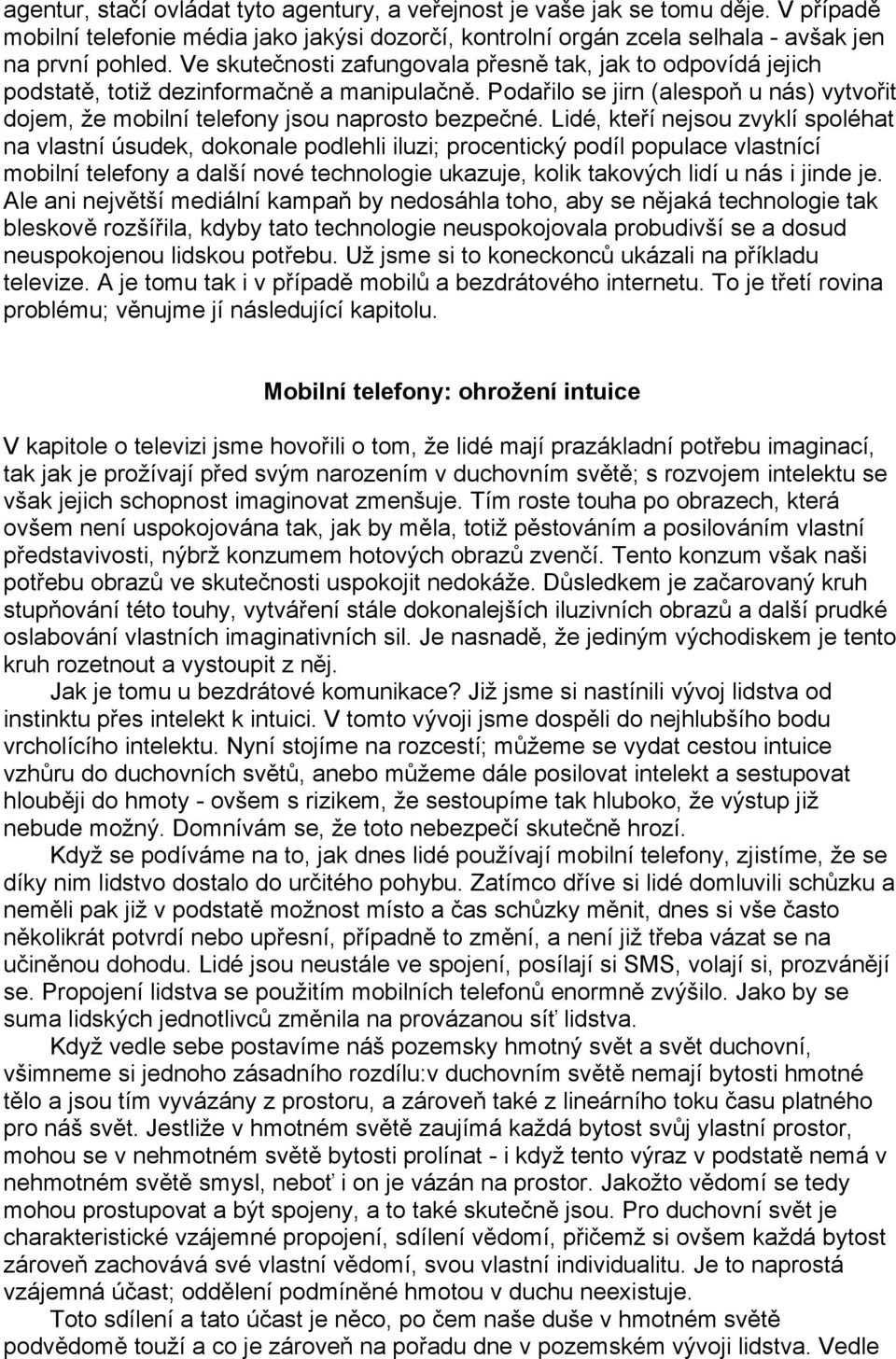 Lidé, kteří nejsou zvyklí spoléhat na vlastní úsudek, dokonale podlehli iluzi; procentický podíl populace vlastnící mobilní telefony a další nové technologie ukazuje, kolik takových lidí u nás i