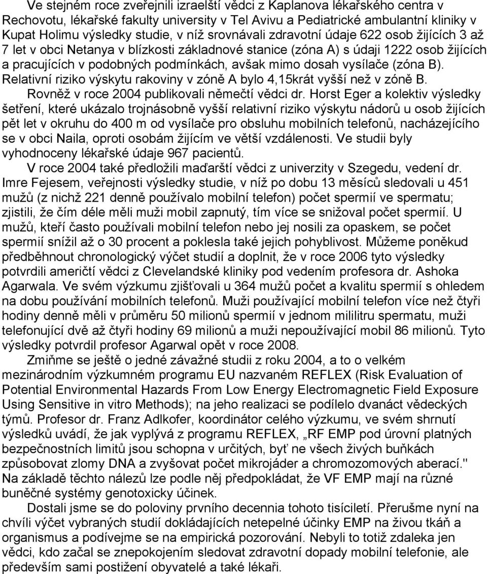 vysílače (zóna B). Relativní riziko výskytu rakoviny v zóně A bylo 4,15krát vyšší než v zóně B. Rovněž v roce 2004 publikovali němečtí vědci dr.