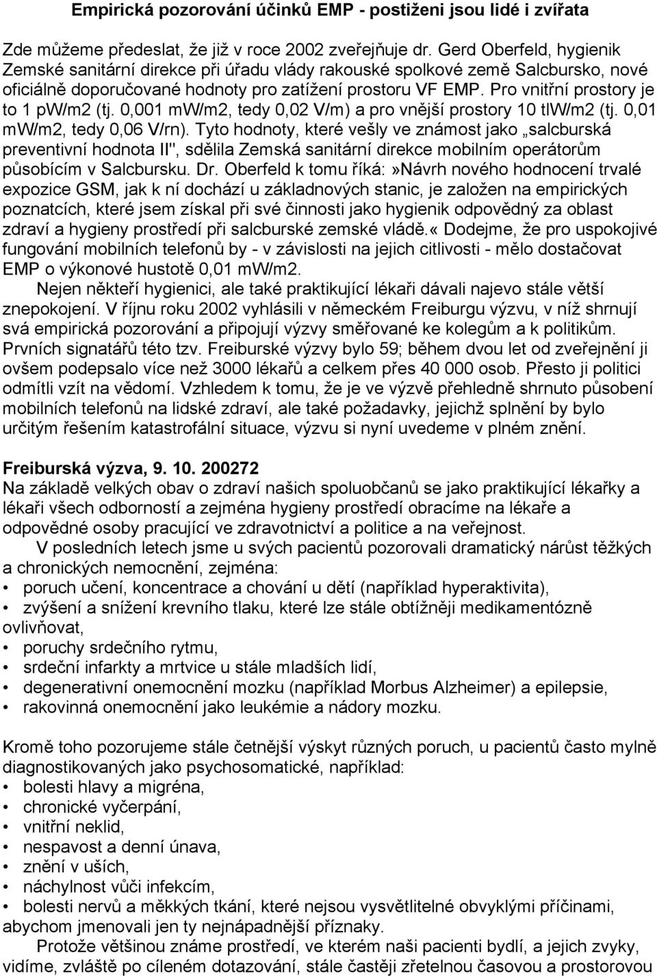 Pro vnitřní prostory je to 1 pw/m2 (tj. 0,001 mw/m2, tedy 0,02 V/m) a pro vnější prostory 10 tlw/m2 (tj. 0,01 mw/m2, tedy 0,06 V/rn).