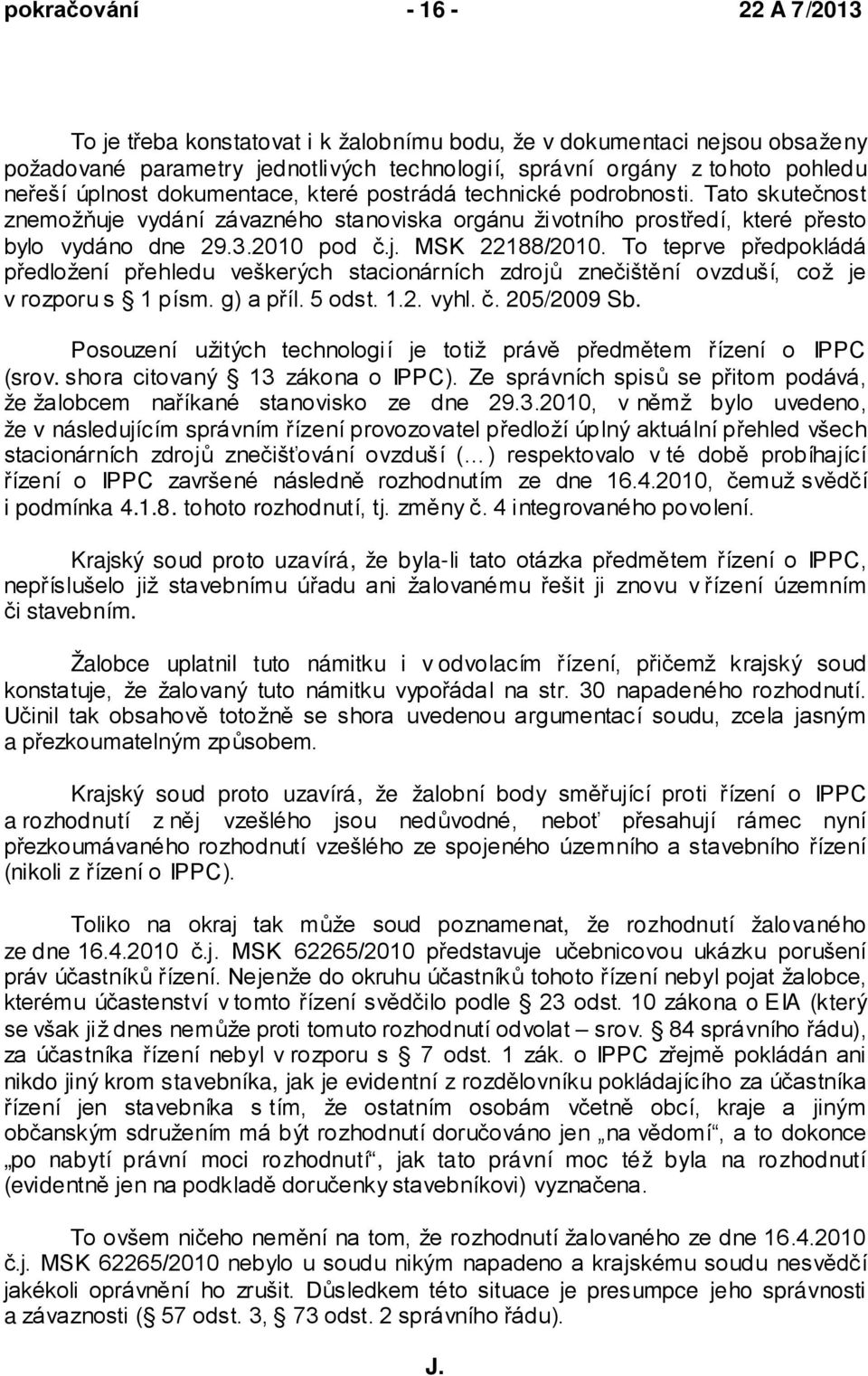 To teprve předpokládá předložení přehledu veškerých stacionárních zdrojů znečištění ovzduší, což je v rozporu s 1 písm. g) a příl. 5 odst. 1.2. vyhl. č. 205/2009 Sb.