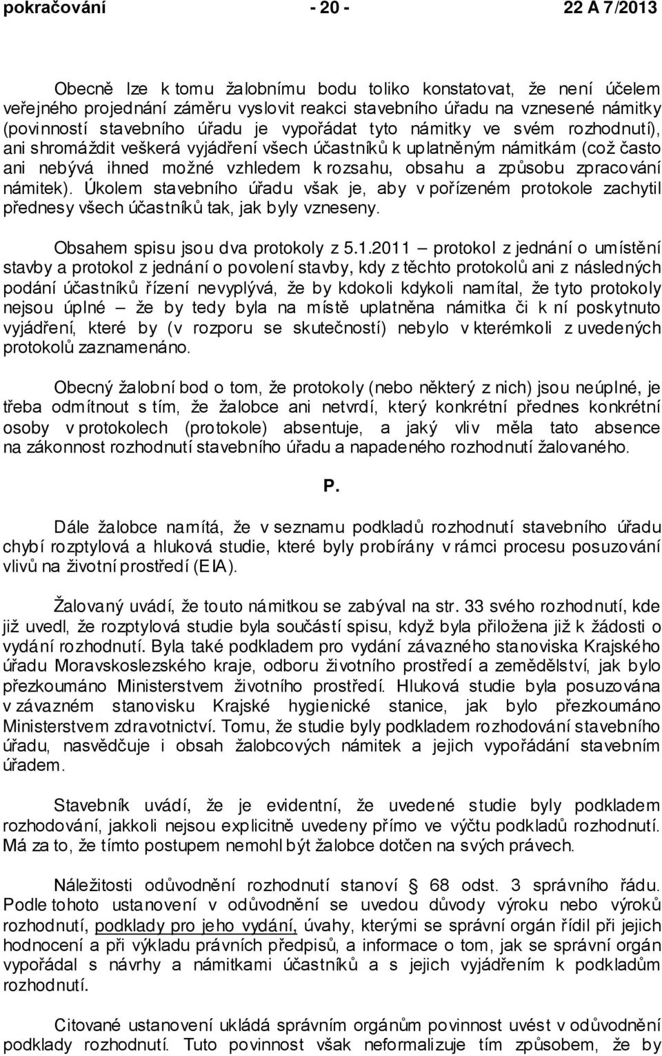 způsobu zpracování námitek). Úkolem stavebního úřadu však je, aby v pořízeném protokole zachytil přednesy všech účastníků tak, jak byly vzneseny. Obsahem spisu jsou dva protokoly z 5.1.