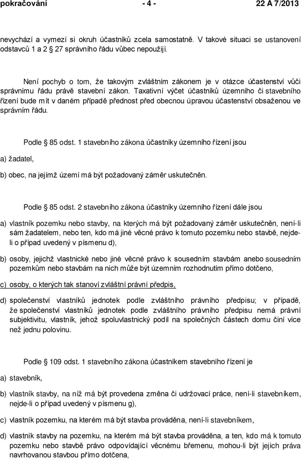 Taxativní výčet účastníků územního či stavebního řízení bude mít v daném případě přednost před obecnou úpravou účastenství obsaženou ve správním řádu. a) žadatel, Podle 85 odst.