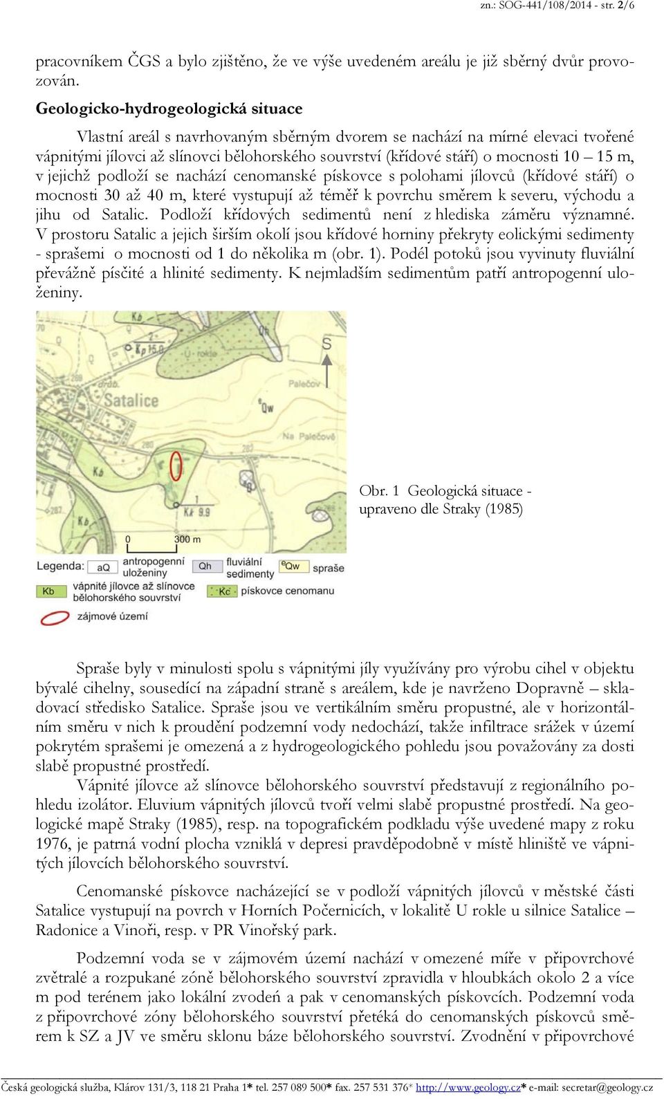 m, v jejichž podloží se nachází cenomanské pískovce s polohami jílovců (křídové stáří) o mocnosti 30 až 40 m, které vystupují až téměř k povrchu směrem k severu, východu a jihu od Satalic.