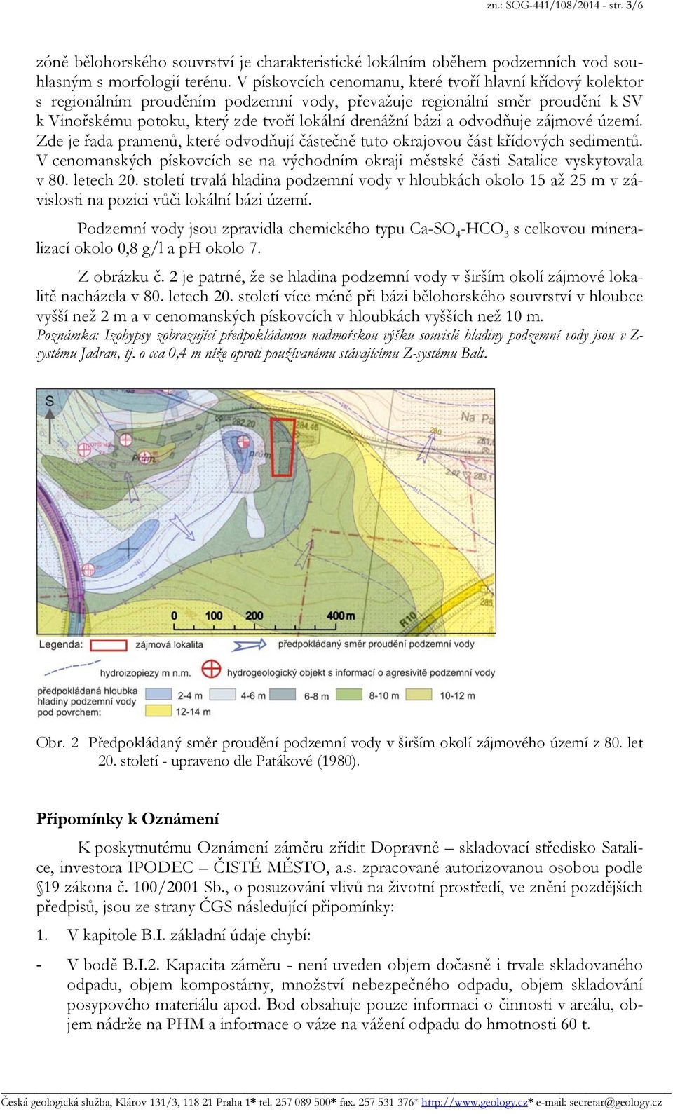 odvodňuje zájmové území. Zde je řada pramenů, které odvodňují částečně tuto okrajovou část křídových sedimentů.