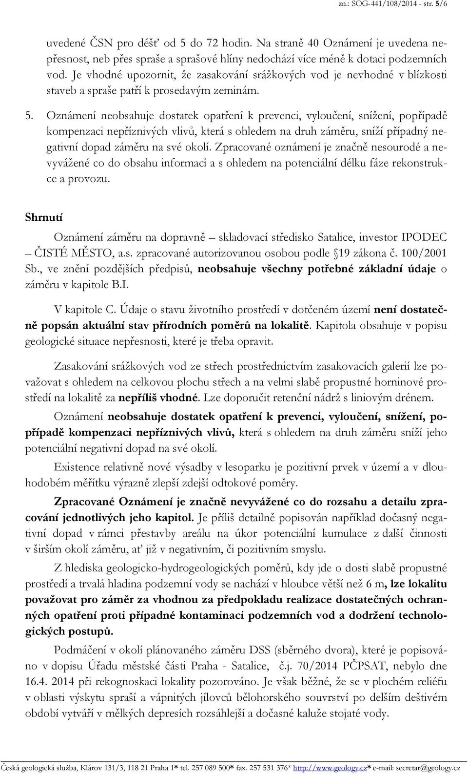 Oznámení neobsahuje dostatek opatření k prevenci, vyloučení, snížení, popřípadě kompenzaci nepříznivých vlivů, která s ohledem na druh záměru, sníží případný negativní dopad záměru na své okolí.