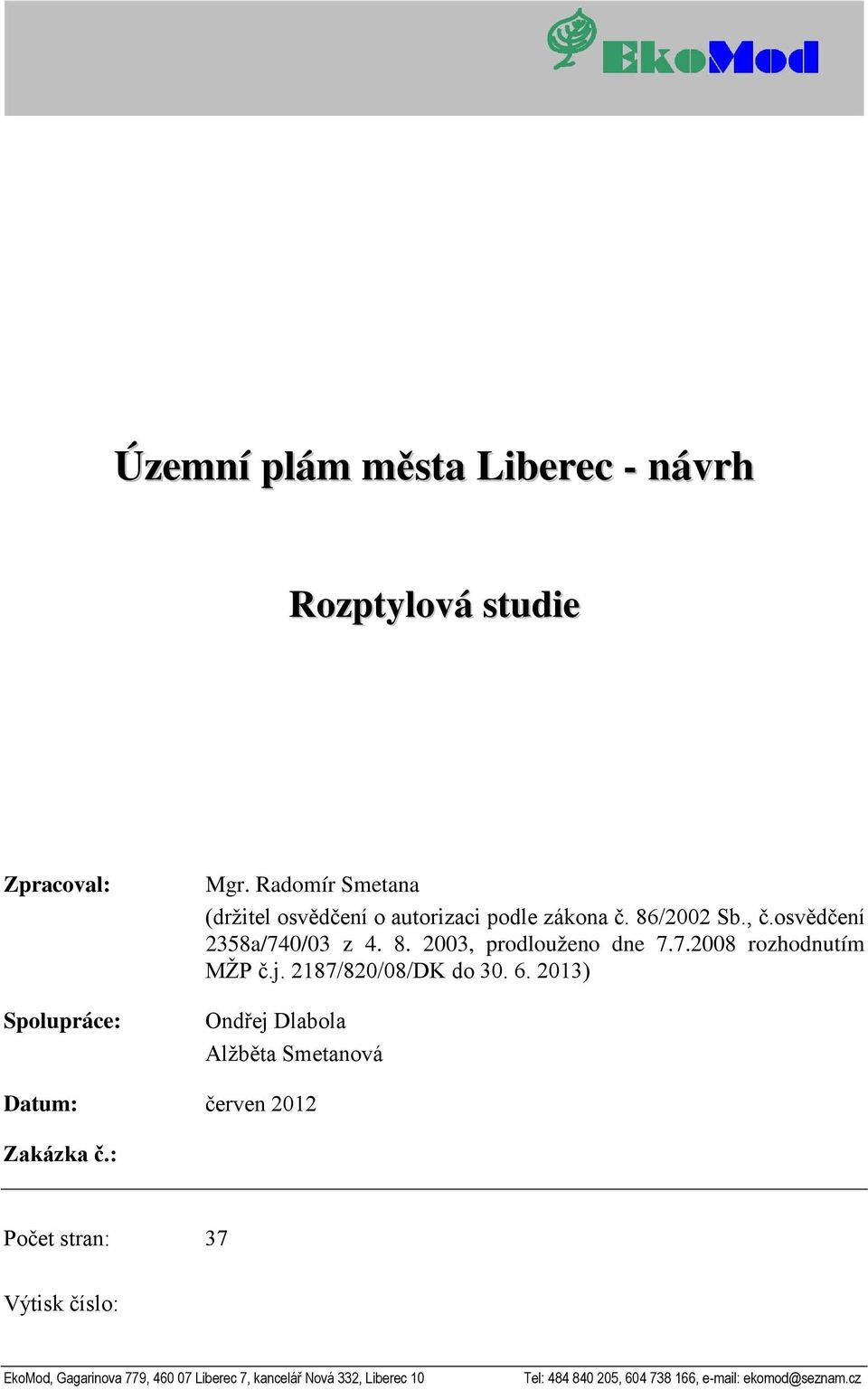 7.2008 rozhodnutím MŽP č.j. 2187/820/08/DK do 30. 6. 2013) Ondřej Dlabola Alžběta Smetanová Datum: červen 2012 Zakázka č.