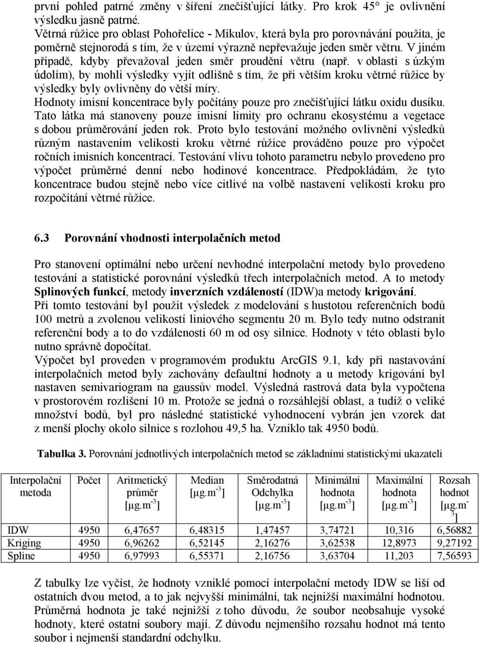 V jiném případě, kdyby převažoval jeden směr proudění větru (např.