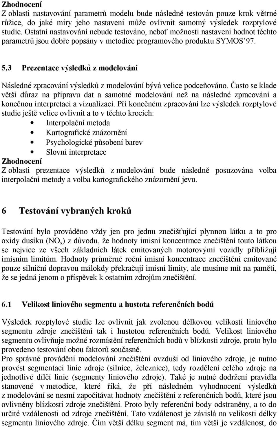 3 Prezentace výsledků z modelování Následné zpracování výsledků z modelování bývá velice podceňováno.