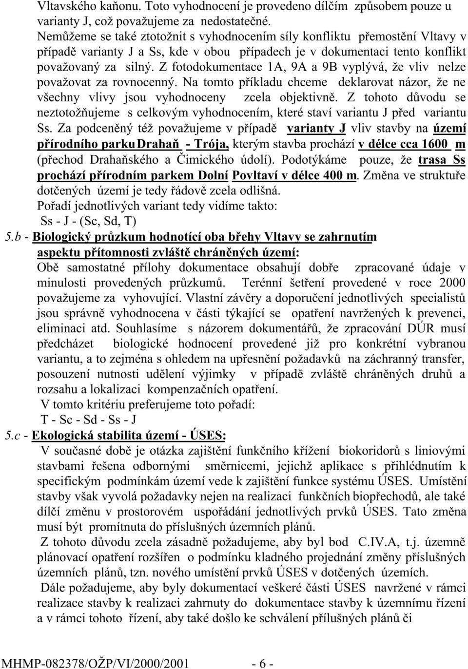 Z fotodokumentace 1A, 9A a 9B vyplývá, že vliv nelze považovat za rovnocenný. Na tomto příkladu chceme deklarovat názor, že ne všechny vlivy jsou vyhodnoceny zcela objektivně.