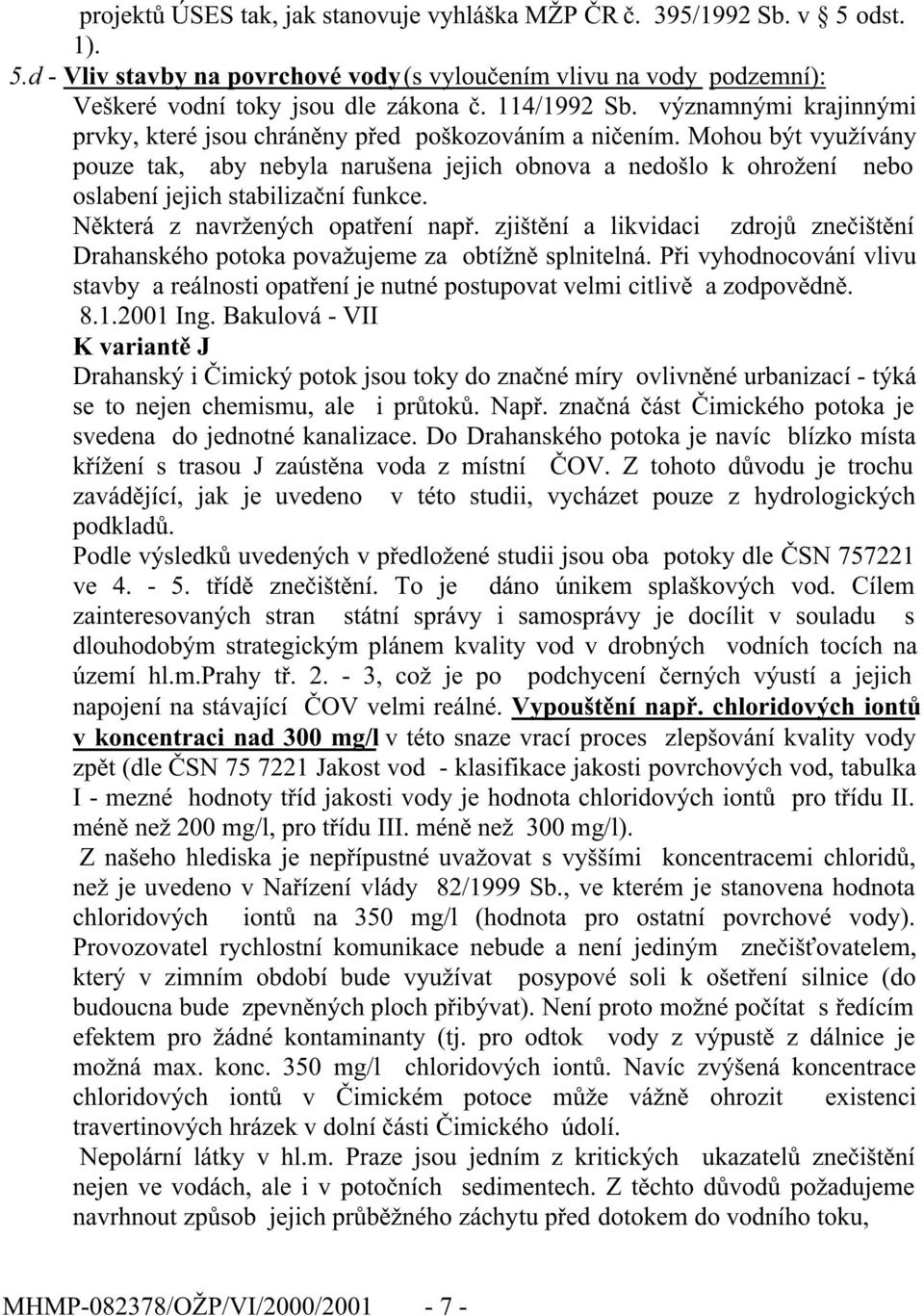 Mohou být využívány pouze tak, aby nebyla narušena jejich obnova a nedošlo k ohrožení nebo oslabení jejich stabilizační funkce. Některá z navržených opatření např.