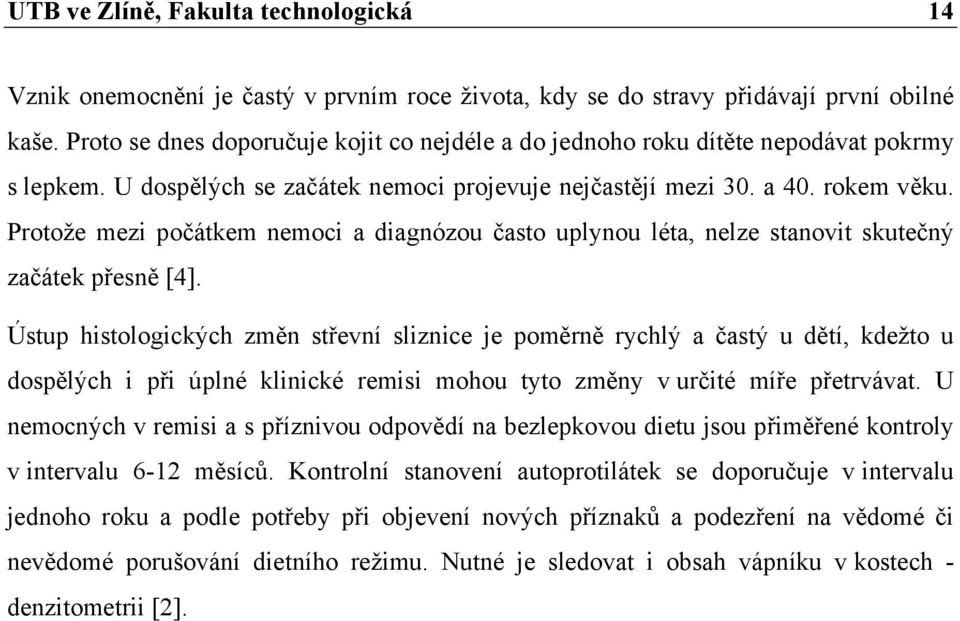 Protože mezi počátkem nemoci a diagnózou často uplynou léta, nelze stanovit skutečný začátek přesně [4].